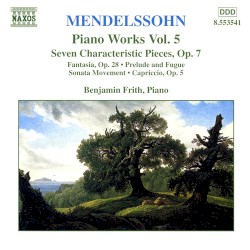 Piano Works, Volume 5: Seven Characteristic Pieces, op. 7 by Felix Mendelssohn ;   Benjamin Frith