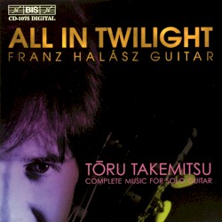 All in Twilight by Tōru Takemitsu ;   Franz Halász