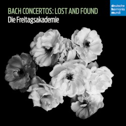 Bach Concertos: Lost and Found by Bach ;   Die Freitagsakademie