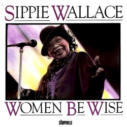 Women Be Wise by Sippie Wallace