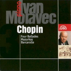 Four Ballades / Mazurkas / Barcarolle by Chopin ;   Ivan Moravec