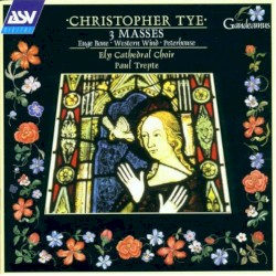 3 Masses: Eugene Bone / Western Wind / Peterhouse by Christopher Tye ;   Ely Cathedral Choir ,   Paul Trepte
