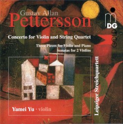 Concerto for Violin and String Quartet / Three Pieces for Violin and Piano / Sonatas for 2 Violins by Gustav Allan Pettersson ;   Yamei Yu ,   Leipziger Streichquartett