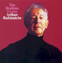 The Brahms I Love by Johannes Brahms ;   Arthur Rubinstein