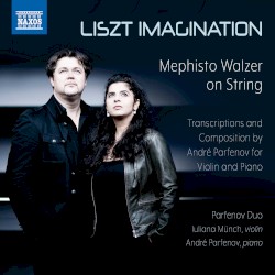 Liszt Imagination: Mephisto Walzer on String by Liszt ,   André Parfenov ;   Parfenov Duo ,   André Parfenov ,   Iuliana Münch
