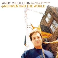 Reinventing The World by Andy Middleton  featuring   Kenny Wheeler  &   Nils Wogram