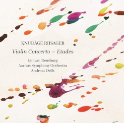 Violin Concerto / Etudes by Knudåge Riisager ;   Ian van Rensburg ,   Aarhus Symphony Orchestra ,   Andreas Delfs
