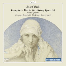 Complete Works for String Quartet / Piano Quintet by Josef Suk ;   Minguet Quartett ,   Matthias Kirschnereit
