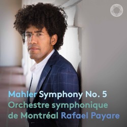 Symphony no. 5 by Mahler ;   Orchestre symphonique de Montréal ,   Rafael Payare
