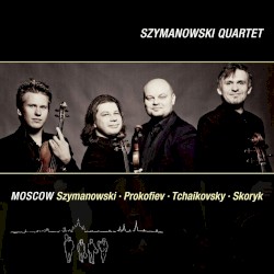 Moscow by Szymanowski ,   Prokofiev ,   Tchaikovsky ,   Skoryk ;   Szymanowski Quartet
