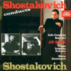Shostakovich Conducts Shostakovich: Cello Concertos nos. 1 & 2 by Shostakovich ;   Maxim Shostakovich ,   Jiří Bárta ,   Prague Symphony Orchestra