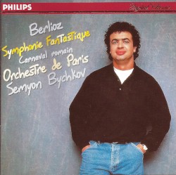 Symphonie fantastique / Carnaval romain by Berlioz ;   Orchestre de Paris ,   Semyon Bychkov