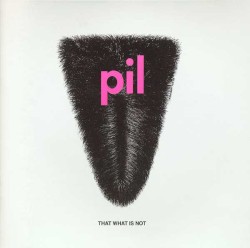 That What Is Not by Public Image Ltd.