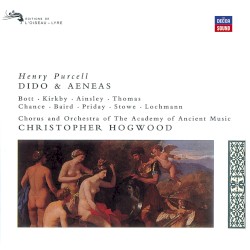 Dido & Aeneas by Henry Purcell ;   Bott ,   Kirkby ,   Ainsley ,   Thomas ,   Chance ,   Baird ,   Priday ,   Stowe ,   Lochmann ,   Chorus  and   Orchestra of The Academy of Ancient Music ,   Christopher Hogwood