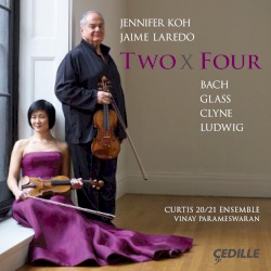 Two x Four by Bach ,   Glass ,   Clyne ,   Ludwig ;   Jennifer Koh ,   Jaime Laredo