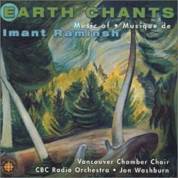Earth Chants by Imant Raminsh ;   Vancouver Chamber Choir ,   CBC Radio Orchestra ,   Jon Washburn