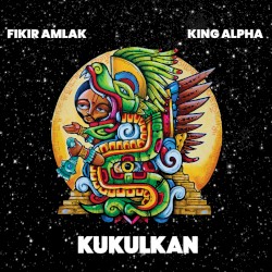 Kukulkan by Fikir Amlak  &   King Alpha