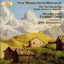 The Part-Songs for Mixed Chorus a Cappela by Felix Mendelssohn-Bartholdy ;   Netherlands Chamber Choir ,   Uwe Gronostay