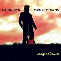 On Guitar … Dave Edmunds: Rags & Classics by Dave Edmunds