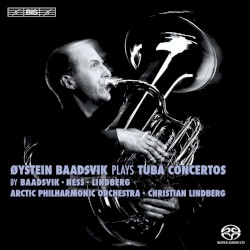 Øystein Baadsvik plays Tuba Concertos by Baadsvik ,   Ness ,   Lindberg ;   Øystein Baadsvik ,   Arctic Philharmonic Orchestra ,   Christian Lindberg