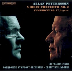 Violin Concerto no. 2 / Symphony no. 17 (fragment) by Allan Pettersson ;   Ulf Wallin ,   Norrköping Symphony Orchestra ,   Christian Lindberg