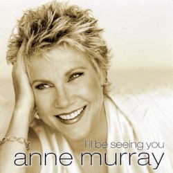 I’ll Be Seeing You by Anne Murray