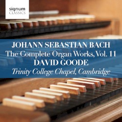 The Complete Organ Works, Vol. 11 by Johann Sebastian Bach ;   David Goode
