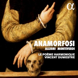Anamorfosi by Allegri ,   Monteverdi ;   Le Poème Harmonique ,   Vincent Dumestre