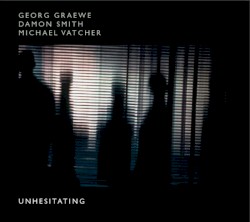 Unhesitating by Georg Graewe ,   Damon Smith ,   Michael Vatcher