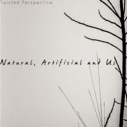 Natural, Artificial and Us by Twisted Perspective
