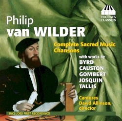 Complete Sacred Music / Chansons by Philip van Wilder ;   Cantores ,   David Allinson