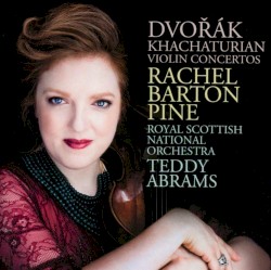 Violin Concertos by Dvořák ,   Khachaturian ;   Rachel Barton Pine ,   Royal Scottish National Orchestra ,   Teddy Abrams