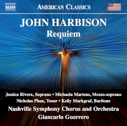Requiem by John Harbison ;   Jessica Rivera ,   Michaela Martens ,   Nicholas Phan ,   Kelly Markgraf ,   Nashville Symphony Orchestra ,   Nashville Symphony Chorus ,   Giancarlo Guerrero