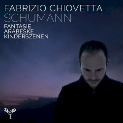 Fantasie / Arabeske / Kinderszenen by Schumann ;   Fabrizio Chiovetta