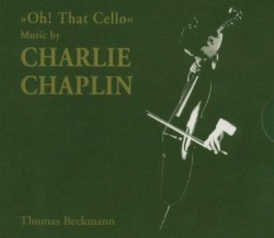 “Oh! That Cello”: Music by Charlie Chaplin by Charlie Chaplin ;   Thomas Beckmann ,   Johannes Cernota ,   Kayoko Matsushita