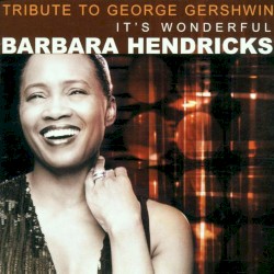 Tribute to George Gershwin: It's Wonderful by Barbara Hendricks