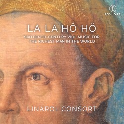 La la hö hö: Sixteenth-Century Viol Music for the Richest Man in the World by Linarol Consort