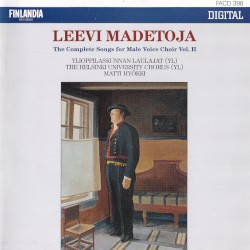 The Complete Songs for Male Voice Choir, Vol. II by Leevi Madetoja ;   Ylioppilaskunnan Laulajat ,   Matti Hyökki