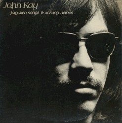 Forgotten Songs & Unsung Heroes by John Kay