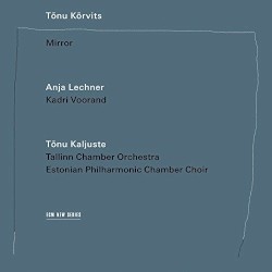 Mirror by Tõnu Kõrvits ;   Anja Lechner ,   Kadri Voorand ,   Tõnu Kaljuste ,   Tallinn Chamber Orchestra ,   Estonian Philharmonic Chamber Choir
