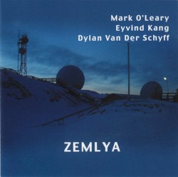 Zemlya by Mark O'Leary  /   Eyvind Kang  /   Dylan van der Schyff