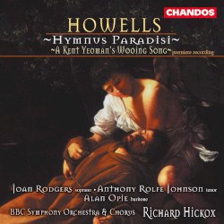 Hymnus Paradisi / A Kent Yeoman's Wooing Song by Howells ;   Joan Rodgers ,   Anthony Rolfe Johnson ,   Alan Opie ,   BBC Symphony Orchestra  &   Chorus ,   Richard Hickox