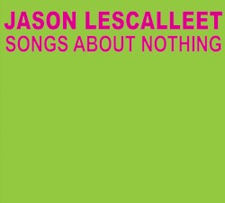 Songs About Nothing by Jason Lescalleet