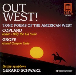 Out West! Tone Poems of the American West by Copland ,   Grofé ;   Seattle Symphony ,   Gerard Schwarz