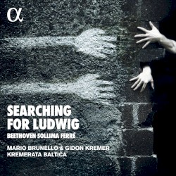 Searching for Ludwig by Beethoven ,   Sollima ,   Ferré ;   Mario Brunello ,   Gidon Kremer ,   Kremerata Baltica