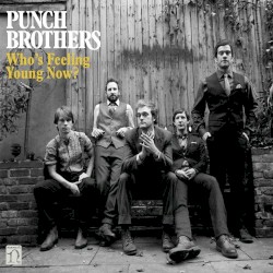 Who's Feeling Young Now? by Punch Brothers
