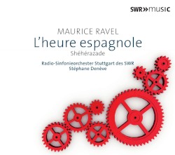 L'heure espagnole / Shéhérazade by Maurice Ravel ;   Radio‐Sinfonieorchester Stuttgart des SWR ,   Stéphane Denève