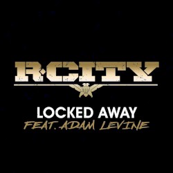 Locked Away by R. City  &   Adam Levine