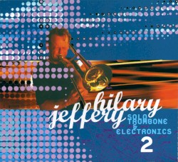 Solo Trombone & Electronics 2 by Hilary Jeffery