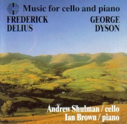 Music for Cello and Piano by Frederick Delius ,   George Dyson ;   Andrew Shulman ,   Ian Brown